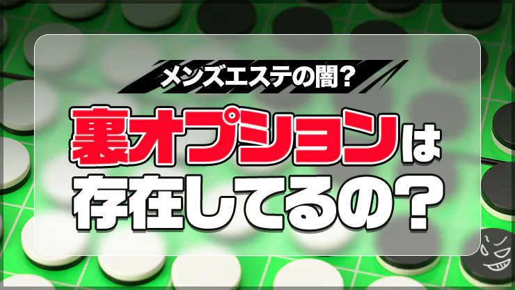 【徹底解説】メンズエステの裏オプションなんて本当に存在してるの？